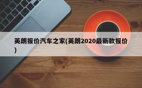 英朗报价汽车之家(英朗2020最新款报价)